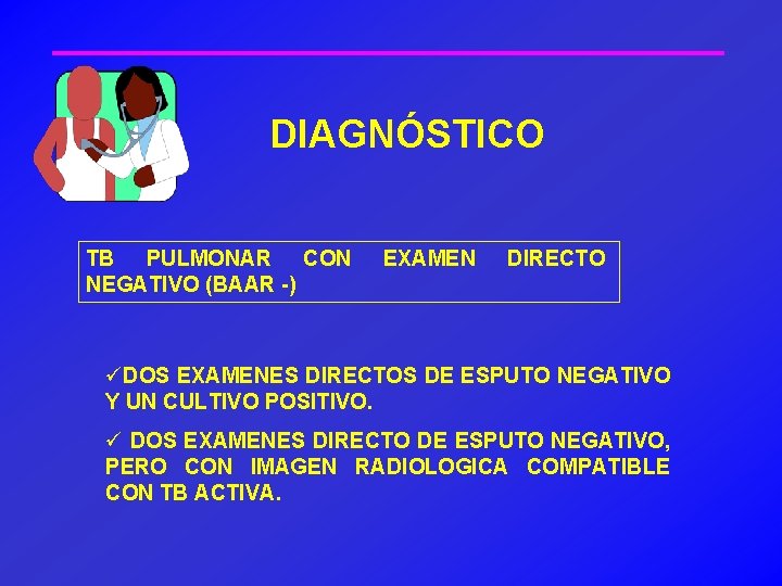 DIAGNÓSTICO TB PULMONAR CON NEGATIVO (BAAR -) EXAMEN DIRECTO üDOS EXAMENES DIRECTOS DE ESPUTO