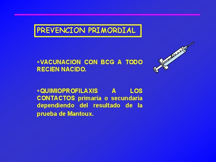 PREVENCION PRIMORDIAL *VACUNACION CON BCG A TODO RECIEN NACIDO. *QUIMIOPROFILAXIS A LOS CONTACTOS primaria