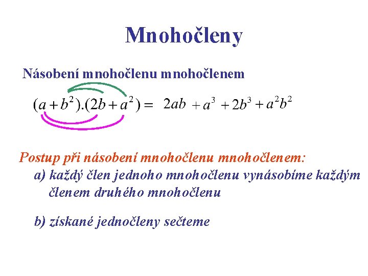 Mnohočleny Násobení mnohočlenu mnohočlenem Postup při násobení mnohočlenu mnohočlenem: a) každý člen jednoho mnohočlenu