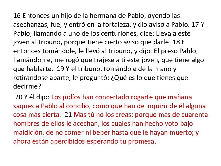 16 Entonces un hijo de la hermana de Pablo, oyendo las asechanzas, fue, y