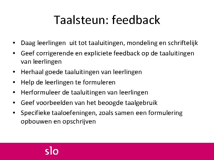 Taalsteun: feedback • Daag leerlingen uit tot taaluitingen, mondeling en schriftelijk • Geef corrigerende