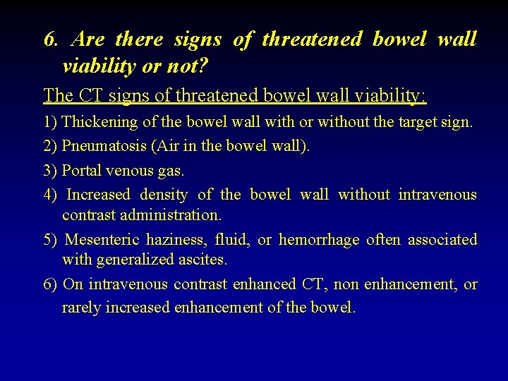 6. Are there signs of threatened bowel wall viability or not? The CT signs