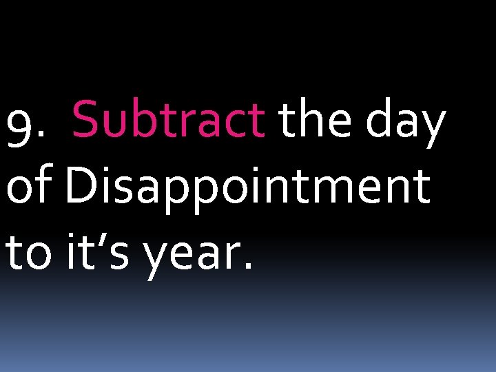 9. Subtract the day of Disappointment to it’s year. 