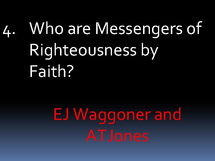 4. Who are Messengers of Righteousness by Faith? EJ Waggoner and ATJones 