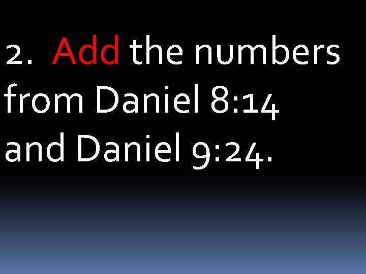 2. Add the numbers from Daniel 8: 14 and Daniel 9: 24. 