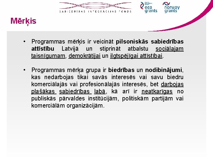 Mērķis • Programmas mērķis ir veicināt pilsoniskās sabiedrības attīstību Latvijā un stiprināt atbalstu sociālajam