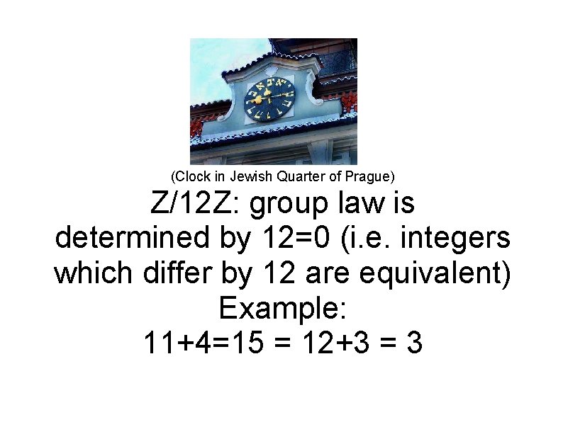 (Clock in Jewish Quarter of Prague) Z/12 Z: group law is determined by 12=0