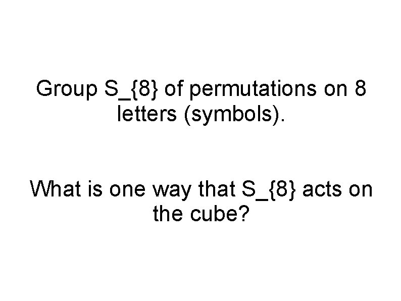 Group S_{8} of permutations on 8 letters (symbols). What is one way that S_{8}