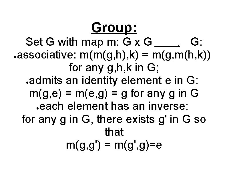 Group: Set G with map m: G x G G: ●associative: m(m(g, h), k)