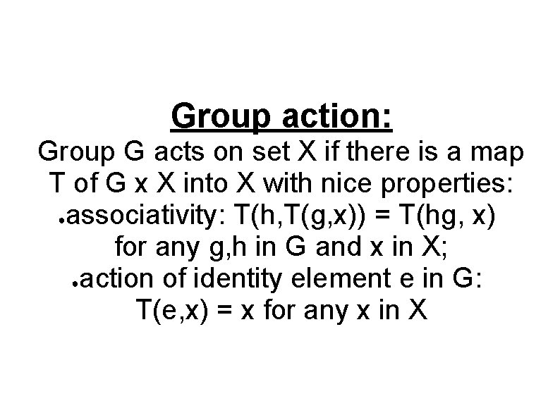 Group action: Group G acts on set X if there is a map T