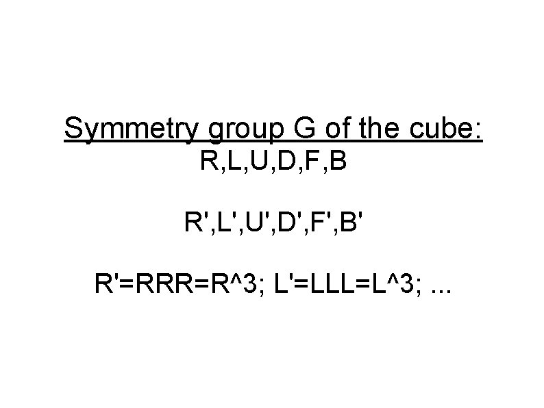 Symmetry group G of the cube: R, L, U, D, F, B R', L',