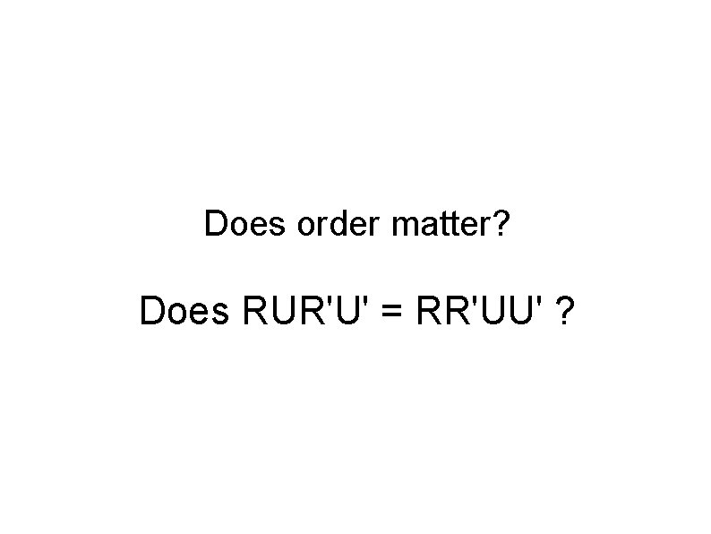 Does order matter? Does RUR'U' = RR'UU' ? 