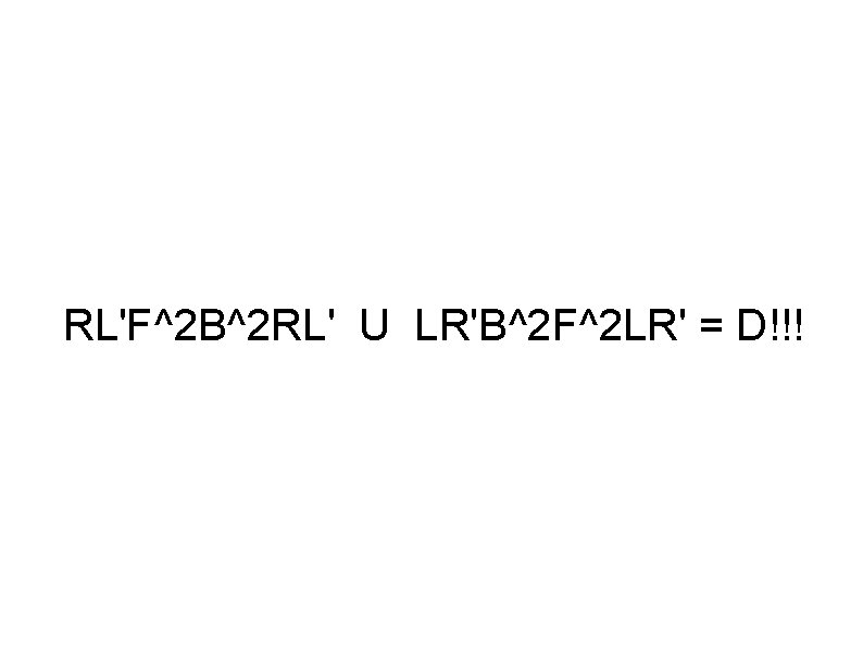 RL'F^2 B^2 RL' U LR'B^2 F^2 LR' = D!!! 