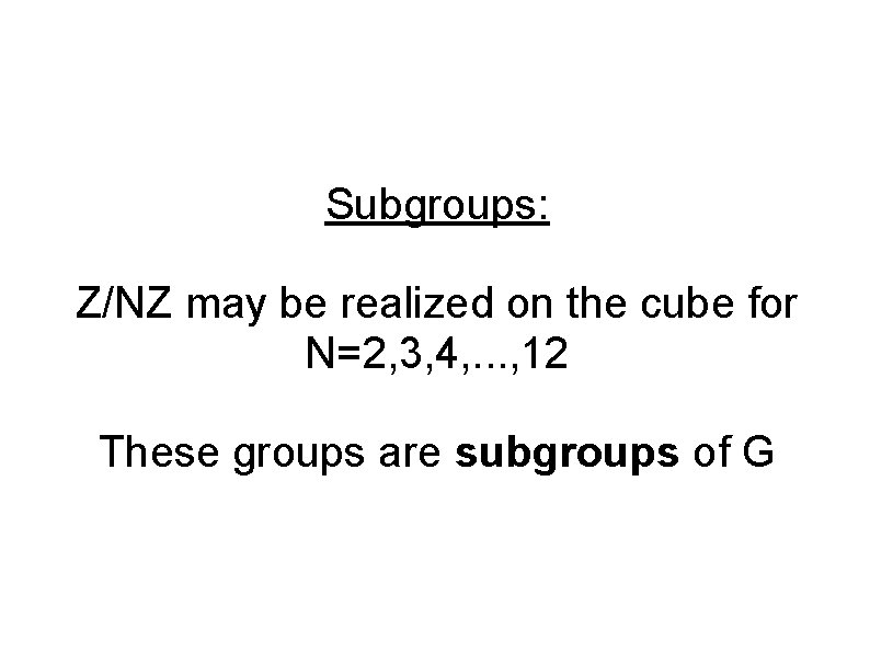Subgroups: Z/NZ may be realized on the cube for N=2, 3, 4, . .