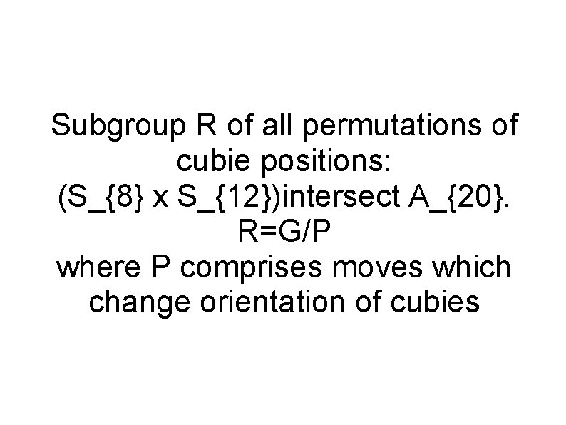 Subgroup R of all permutations of cubie positions: (S_{8} x S_{12})intersect A_{20}. R=G/P where