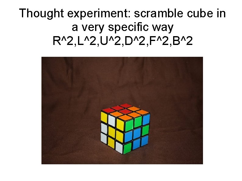 Thought experiment: scramble cube in a very specific way R^2, L^2, U^2, D^2, F^2,