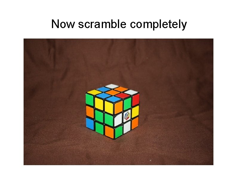 Now scramble completely 