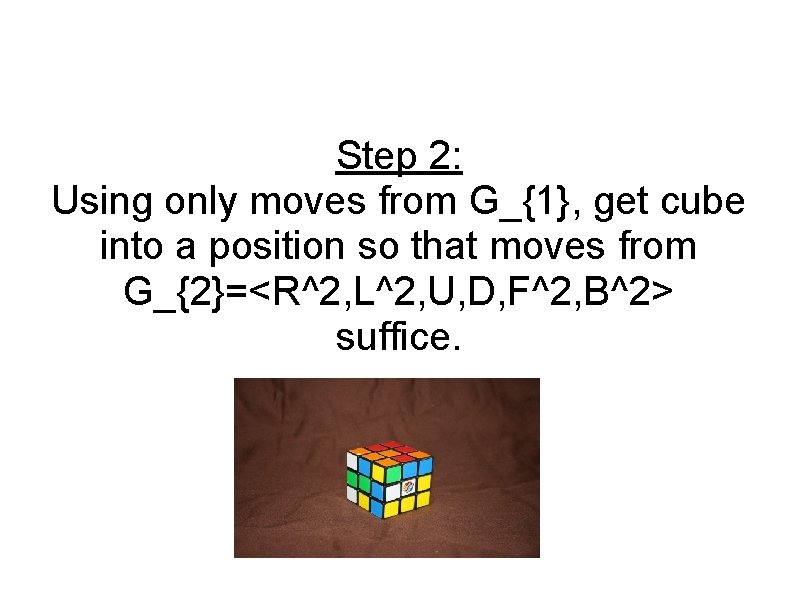 Step 2: Using only moves from G_{1}, get cube into a position so that