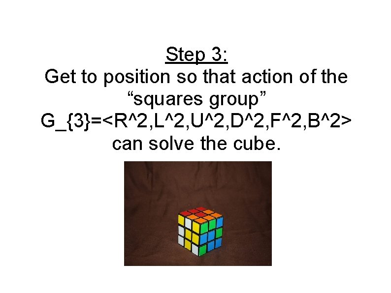Step 3: Get to position so that action of the “squares group” G_{3}=<R^2, L^2,