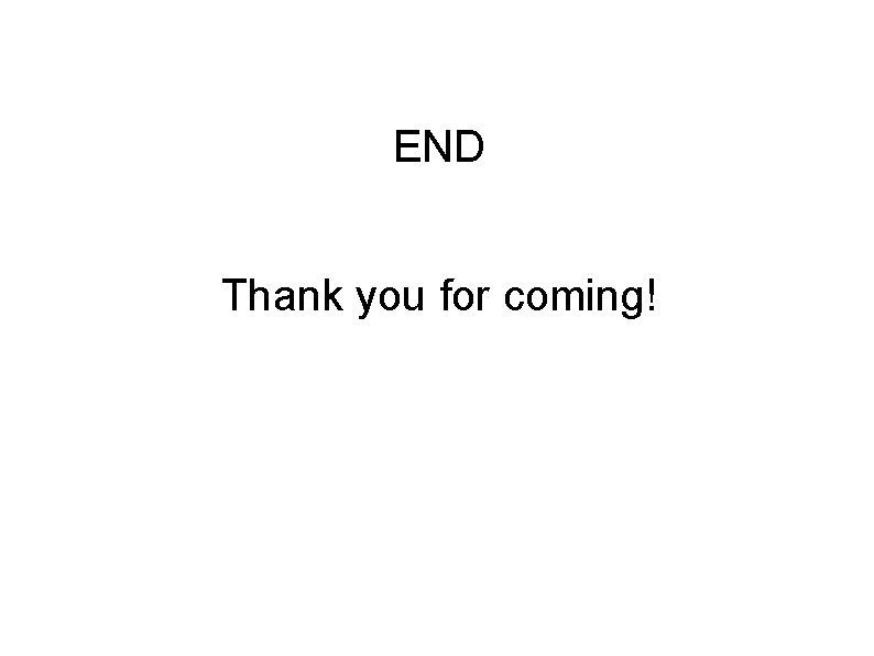 END Thank you for coming! 