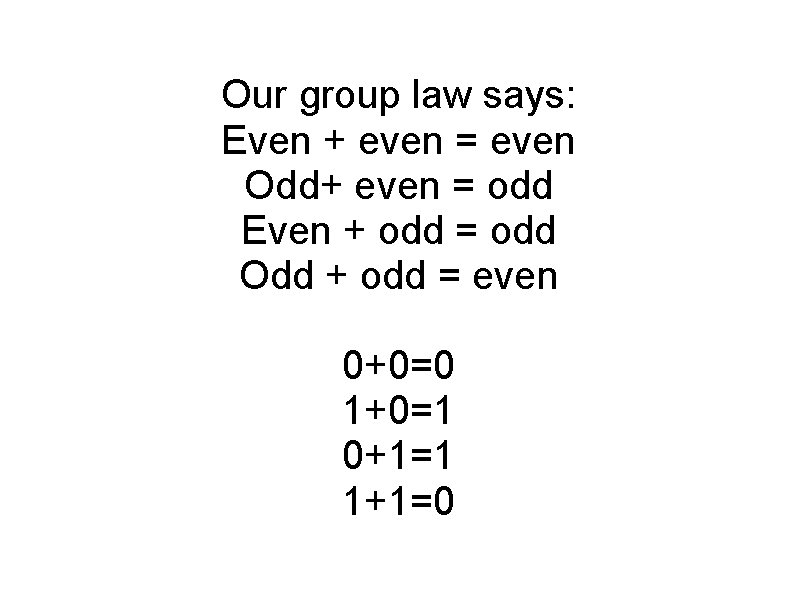 Our group law says: Even + even = even Odd+ even = odd Even