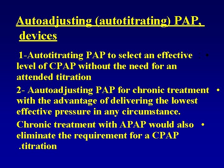 Autoadjusting (autotitrating) PAP, devices 1 -Autotitrating PAP to select an effective : • level