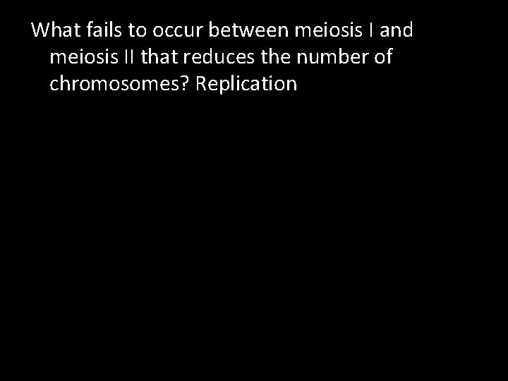 What fails to occur between meiosis I and meiosis II that reduces the number