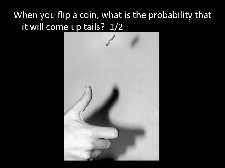 When you flip a coin, what is the probability that it will come up