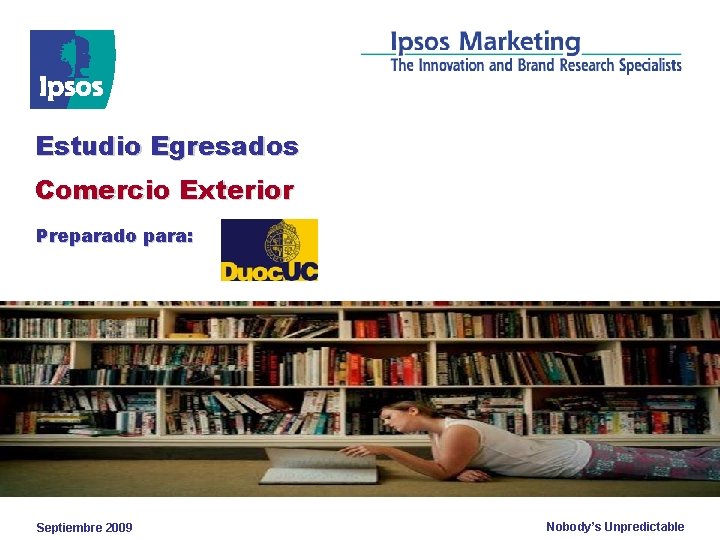 Estudio Egresados Comercio Exterior Preparado para: Septiembre 2009 Nobody’s Unpredictable 