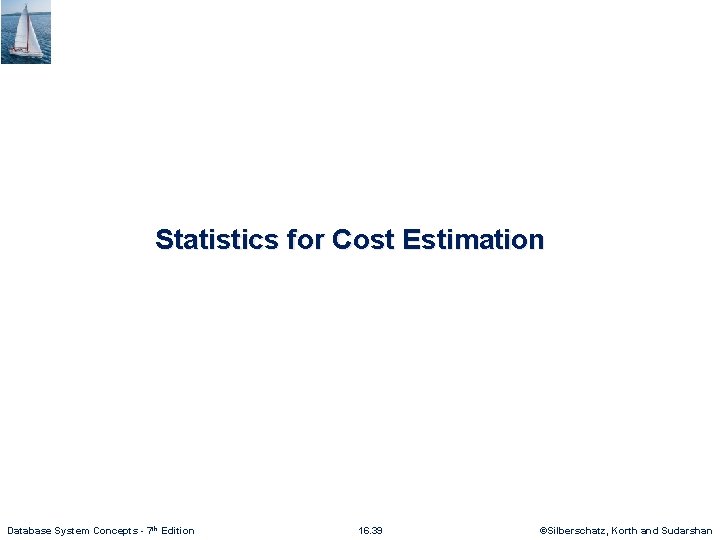 Statistics for Cost Estimation Database System Concepts - 7 th Edition 16. 39 ©Silberschatz,