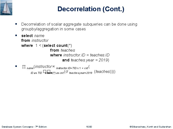 Decorrelation (Cont. ) § Decorrelation of scalar aggregate subqueries can be done using groupby/aggregation