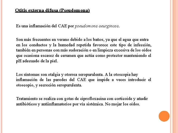  Otitis externa difusa (Pseudomona) Es una inflamación del CAE por pseudomona aeurginosa. Son