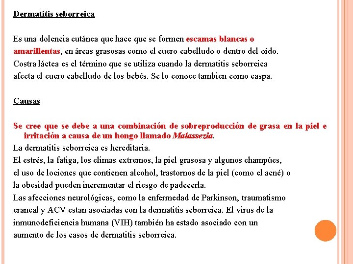 Dermatitis seborreica Es una dolencia cutánea que hace que se formen escamas blancas o