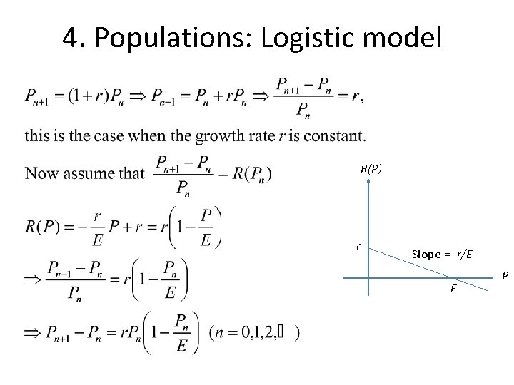 4. Populations: Logistic model R(P) r Slope = -r/E E P 