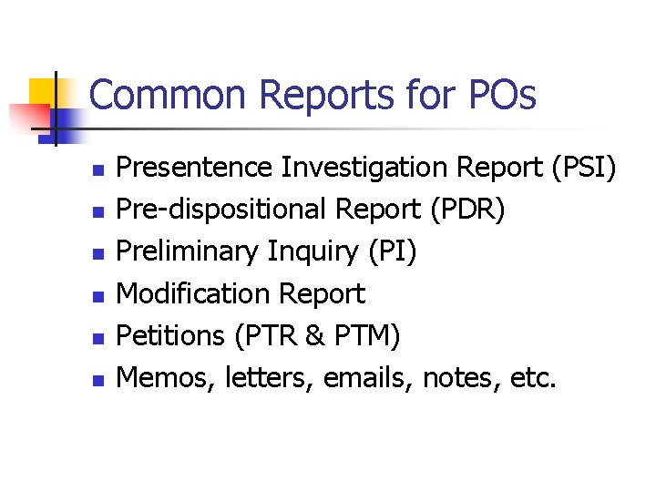 Common Reports for POs n n n Presentence Investigation Report (PSI) Pre-dispositional Report (PDR)