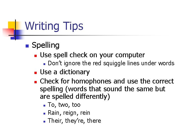 Writing Tips n Spelling n Use spell check on your computer n n n