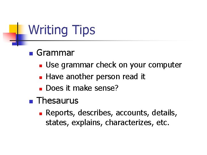Writing Tips n Grammar n n Use grammar check on your computer Have another