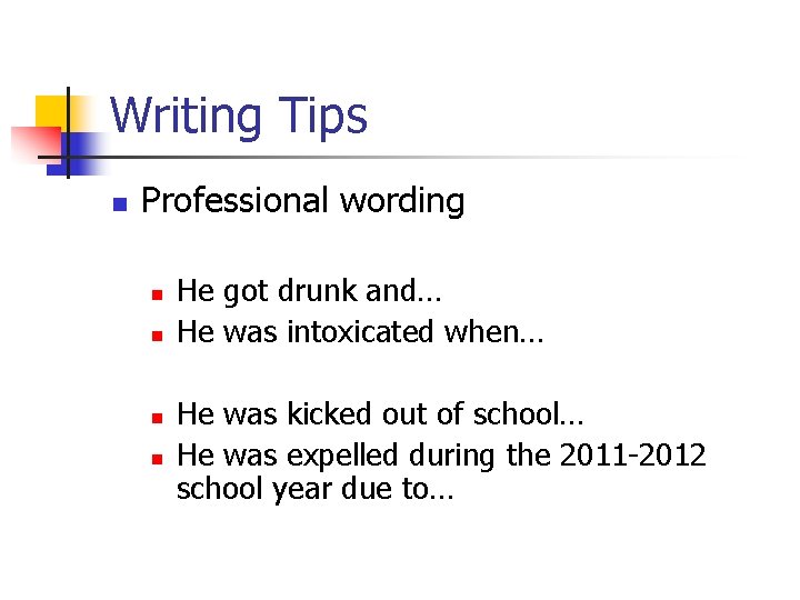 Writing Tips n Professional wording n n He got drunk and… He was intoxicated