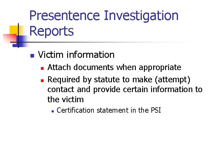 Presentence Investigation Reports n Victim information n n Attach documents when appropriate Required by