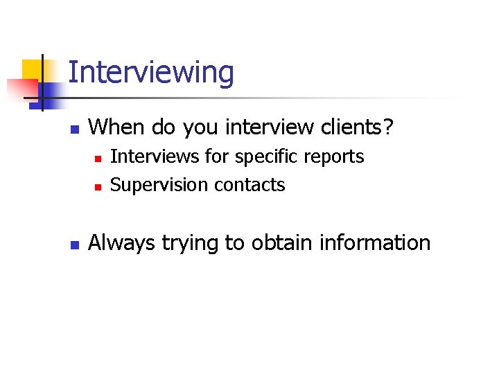 Interviewing n When do you interview clients? n n n Interviews for specific reports