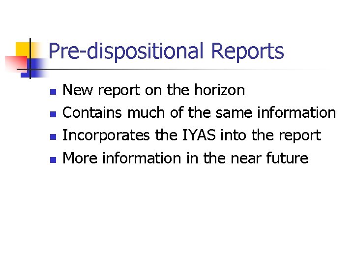 Pre-dispositional Reports n n New report on the horizon Contains much of the same