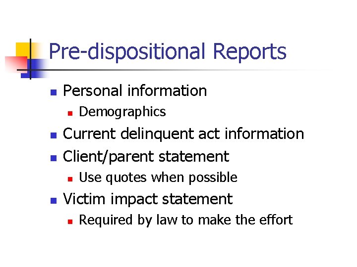 Pre-dispositional Reports n Personal information n Current delinquent act information Client/parent statement n n
