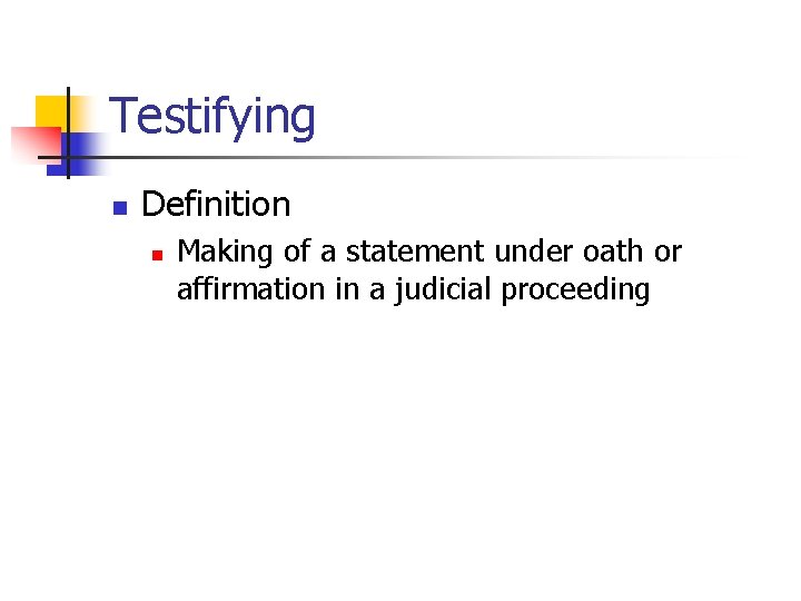 Testifying n Definition n Making of a statement under oath or affirmation in a