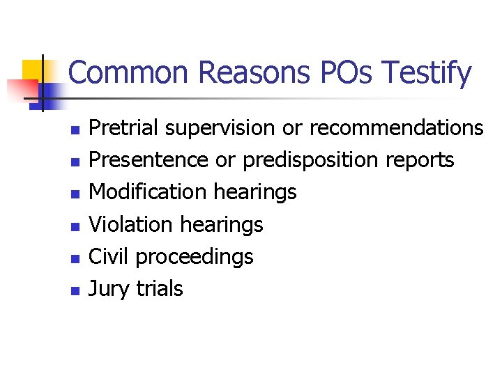 Common Reasons POs Testify n n n Pretrial supervision or recommendations Presentence or predisposition