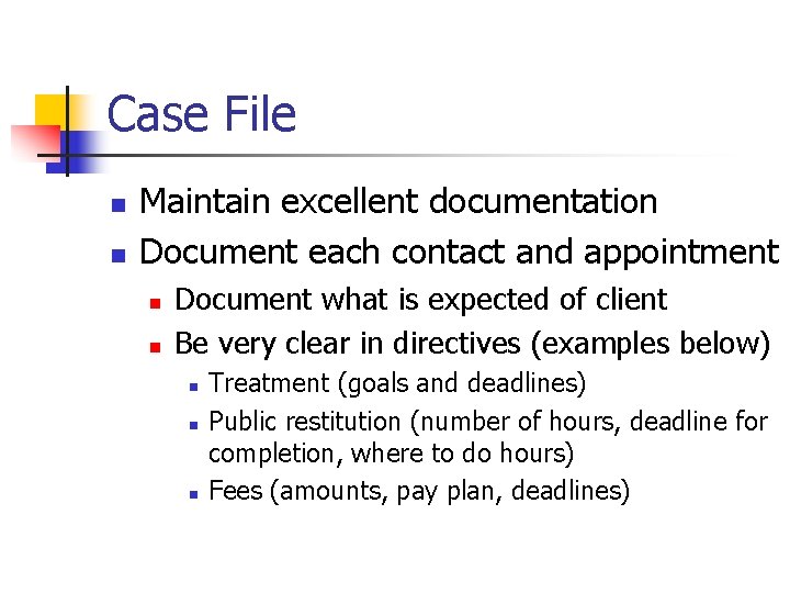 Case File n n Maintain excellent documentation Document each contact and appointment n n