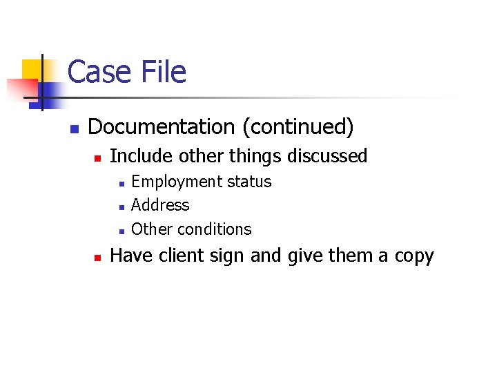 Case File n Documentation (continued) n Include other things discussed n n Employment status
