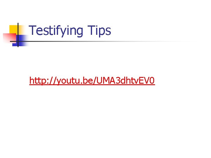 Testifying Tips http: //youtu. be/UMA 3 dhtv. EV 0 