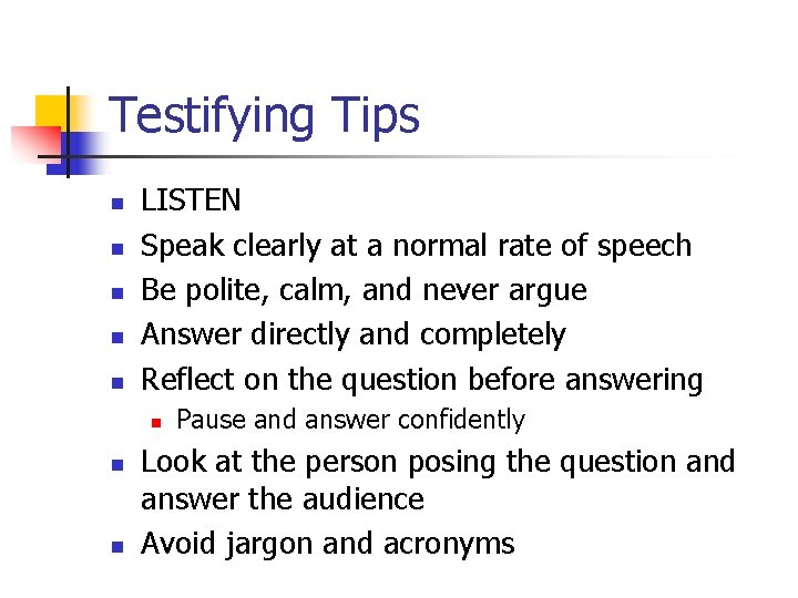 Testifying Tips n n n LISTEN Speak clearly at a normal rate of speech