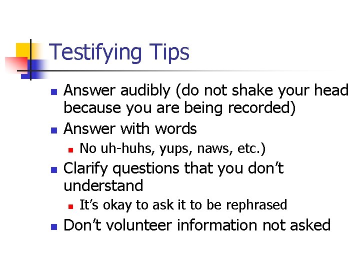 Testifying Tips n n Answer audibly (do not shake your head because you are