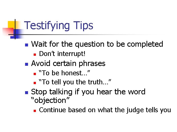 Testifying Tips n Wait for the question to be completed n n Avoid certain
